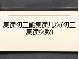 复读初三能复读几次(初三复读次数)