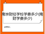 南京财经学校学费多少(南财学费多少)