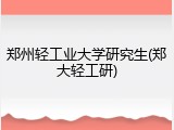 郑州轻工业大学研究生(郑大轻工研)