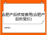 合肥产后修复费用(合肥产后恢复价)