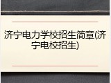 济宁电力学校招生简章(济宁电校招生)