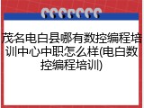 茂名电白县哪有数控编程培训中心中职怎么样(电白数控编程培训)
