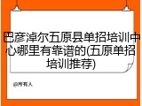 巴彦淖尔五原县单招培训中心哪里有靠谱的(五原单招培训推荐)