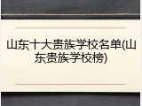山东十大贵族学校名单(山东贵族学校榜)