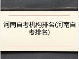 河南自考机构排名(河南自考排名)