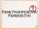 开封电子科技学校张万华(开封电校张万华)