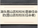 湖头慈山农校校长是谁任命的(慈山农校校长任命者)
