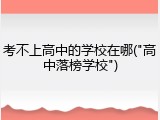 考不上高中的学校在哪("高中落榜学校")