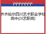 齐齐哈尔四川艺术职业学校高中(川艺职高)