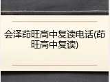 会泽茚旺高中复读电话(茚旺高中复读)