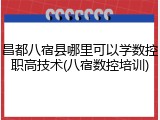 昌都八宿县哪里可以学数控职高技术(八宿数控培训)