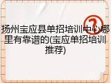 扬州宝应县单招培训中心哪里有靠谱的(宝应单招培训推荐)
