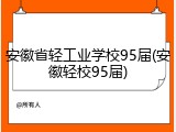 安徽省轻工业学校95届(安徽轻校95届)