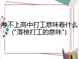 考不上高中打工意味着什么("落榜打工的意味")