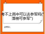 考不上高中可以去参军吗("落榜可参军")