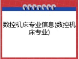 数控机床专业信息(数控机床专业)