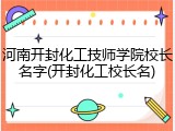 河南开封化工技师学院校长名字(开封化工校长名)