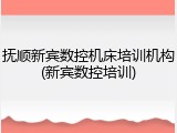 抚顺新宾数控机床培训机构(新宾数控培训)