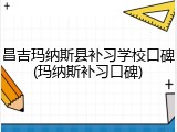 昌吉玛纳斯县补习学校口碑(玛纳斯补习口碑)