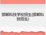 邯郸科技学校招生(邯郸科技招生)