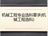 机械工程专业选科要求(机械工程选科)