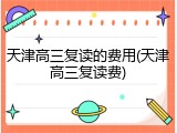 天津高三复读的费用(天津高三复读费)