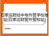 石家庄财经中专外贸学校地址(石家庄财贸外贸校址)
