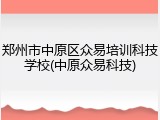 郑州市中原区众易培训科技学校(中原众易科技)