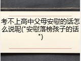 考不上高中父母安慰的话怎么说呢("安慰落榜孩子的话")