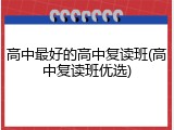 高中最好的高中复读班(高中复读班优选)