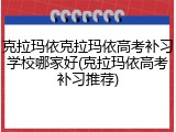 克拉玛依克拉玛依高考补习学校哪家好(克拉玛依高考补习推荐)