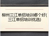柳州三江单招培训哪个好(三江单招培训优选)
