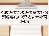 克拉玛依克拉玛依高考补习班收费(克拉玛依高考补习班价)