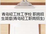青岛轻工技工学校 职高招生简章(青岛轻工职高招生)