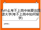 为什么考不上高中就要出国读大学(考不上高中如何留学)