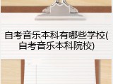 自考音乐本科有哪些学校(自考音乐本科院校)