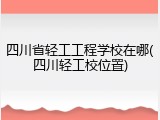 四川省轻工工程学校在哪(四川轻工校位置)