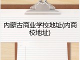 内蒙古商业学校地址(内商校地址)