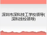 深圳市深科技工学校领导(深科技校领导)