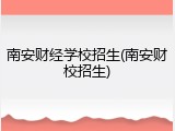 南安财经学校招生(南安财校招生)