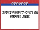 镇安县挖掘机学校招生(镇安挖掘机招生)
