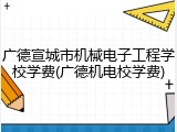 广德宣城市机械电子工程学校学费(广德机电校学费)