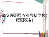 遵义绥阳县农业专科学校(绥阳农专)