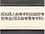 河北成人自考本科比较好考的专业(河北自考易考本科)