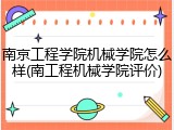 南京工程学院机械学院怎么样(南工程机械学院评价)