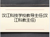 汉江科技学校教导主任(汉江科教主任)