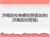济南农校有哪些班级名称(济南农校班级)