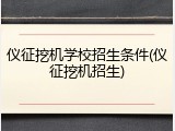 仪征挖机学校招生条件(仪征挖机招生)