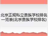 北京正规私立贵族学校排名一览表(北京贵族学校排名)