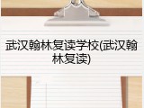 武汉翰林复读学校(武汉翰林复读)